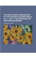 The Seven Great Monarchies of the Ancient Eastern World, Vol 7. (of 7); The Sassanian or New Persian Empire