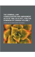 The Criminal Law Consolidation and Amendment Acts of 1869, 32-33 Vict., for the Dominion of Canada Volume 1: (English)