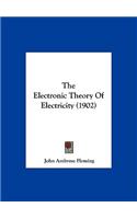 The Electronic Theory Of Electricity (1902)