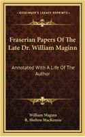 Fraserian Papers of the Late Dr. William Maginn