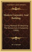 Modern Carpentry and Building: Giving Methods of Obtaining the Various Cuts in Carpentry (1896)