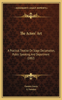 Actors' Art: A Practical Treatise on Stage Declamation, Public Speaking, and Deportment (1882)