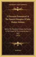 A Discourse Pronounced At The Funeral Obsequies Of John Hooker Ashmun: (English)