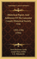 Historical Papers And Addresses Of The Lancaster County Historical Society V10
