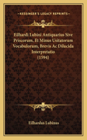 Eilhardi Lubini Antiquarius Sive Priscorum, Et Minus Usitatorum Vocabulorum, Brevis Ac Dilucida Interpretatio (1594)