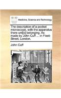 The Description of a Pocket Microscope, with the Apparatus There Unt[o] Belonging. as Made by John Cuff ... in Fleet-Street, London.