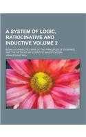 A System of Logic, Ratiocinative and Inductive; Being a Connected View of the Principles of Evidence, and the Methods of Scientific Investigation Vo: (English)