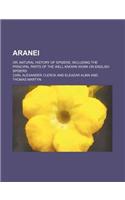 Aranei; Or, Natural History of Spiders, Including the Principal Parts of the Well Known Work on English Spiders