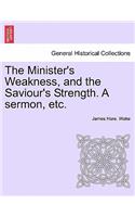 The Minister's Weakness, and the Saviour's Strength. a Sermon, Etc.