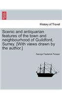 Scenic and Antiquarian Features of the Town and Neighbourhood of Guildford, Surrey. [With Views Drawn by the Author.]