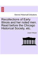 Recollections of Early Illinois and Her Noted Men. Read Before the Chicago Historical Society, Etc.