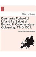 Danmarks Forhold Til Lifland Fra Salget AF Estland Til Ordensstatens Oplosning. 1346-1561.