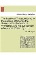 Boscobel Tracts, Relating to the Escape of Charles the Second After the Battle of Worcester, and His Subsequent Adventures. Edited by J. H.
