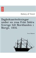 Dagboksanteckningar Under En Resa Fra N So Dra Sverige Till Nordlanden I Norge, 1816.