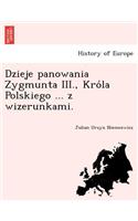 Dzieje panowania Zygmunta III., Króla Polskiego ... z wizerunkami.