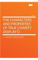 The Characters and Properties of True Charity Display'd