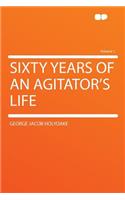 Sixty Years of an Agitator's Life Volume 1