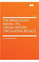 The Miraculous Medal: Its Origin, History, Circulation, Results