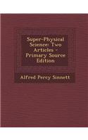 Super-Physical Science: Two Articles: (English)