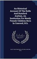 Historical Account Of The Rolfe And Rumford Asylum, An Institution For Needy Female Children Born In Concord, N.h.