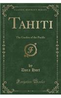 Tahiti: The Garden of the Pacific (Classic Reprint)