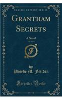 Grantham Secrets, Vol. 1 of 3: A Novel (Classic Reprint)