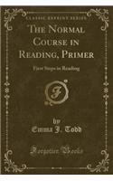 The Normal Course in Reading, Primer: First Steps in Reading (Classic Reprint)