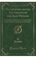 Dacakumaracaritam; Die Abenteuer Der Zehn Prinzen: Ein Altindischer Schelmenroman, Zum Ersten Male Aus Dem Sanskrit Ins Deutsche Übersetzt Von Johann Jakob Meyer, Nebst Einer Einleitung Und Anmerkung