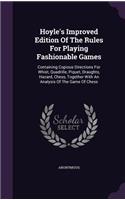 Hoyle's Improved Edition of the Rules for Playing Fashionable Games: Containing Copious Directions for Whist, Quadrille, Piquet, Draughts, Hazard, Chess, Together with an Analysis of the Game of Chess