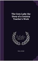 The Corn Lady; the Story of a Country Teacher's Work