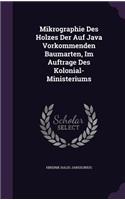 Mikrographie Des Holzes Der Auf Java Vorkommenden Baumarten, Im Auftrage Des Kolonial-Ministeriums: (English)
