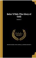 Behá 'U'lláh (The Glory of God); Volume 1