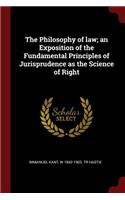 The Philosophy of Law; An Exposition of the Fundamental Principles of Jurisprudence as the Science of Right