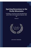 Sporting Excursions in the Rocky Mountains: Including a Journey to the Columbia River, and a Visit to the Sandwich Islands, Chili, &c; Volume 2