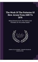 Work Of The Potteries Of New Jersey From 1685 To 1876