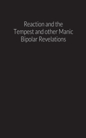 reaction and the tempest, and other manic bipolar revelations