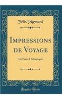 Impressions de Voyage: de Paris a Sï¿½bastopol (Classic Reprint)