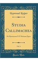 Studia Callimachea, Vol. 1: de Hymnorum I-IV Dictione Epica (Classic Reprint)