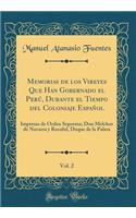 Memorias de Los Vireyes Que Han Gobernado El PerÃº, Durante El Tiempo del Coloniaje EspaÃ±ol, Vol. 2: Impresas de Ã?rden Suprema; Don Melchor de Navarra Y Rocaful, Duque de la Palata (Classic Reprint): Impresas de Ã?rden Suprema; Don Melchor de Navarra Y Rocaful, Duque de la Palata (Classic Reprint)