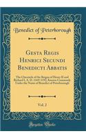 Gesta Regis Henrici Secundi Benedicti Abbatis, Vol. 2: The Chronicle of the Reigns of Henry II and Richard I, A. D. 1169-1192, Known Commonly Under the Name of Benedict of Peterborough (Classic Reprint)