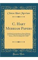C. Hart Merriam Papers: Including Correspondence, Papers Relating to Career with the United States Biological Survey, 1798-1972 (Bulk 1871-1942) (Classic Reprint)