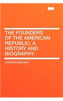 The Founders of the American Republic; A History and Biography