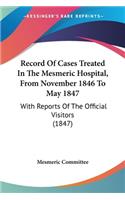Record Of Cases Treated In The Mesmeric Hospital, From November 1846 To May 1847: With Reports Of The Official Visitors (1847)