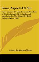 Some Aspects of Sin: Three Courses of Lent Sermons Preached in the Cathedrals of St. Paul S and Lincoln and in the Chapel of Keble College, Oxford (1892)