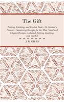 Gift - Netting, Knitting, and Crochet Book - Or, Knitter's Present - Containing Receipts for the Most Novel and Elegant Designs in Raised Netting, Knitting, and Crochet