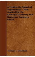 Treatise On Spherical Trigonometry - With Applications To Spherical Geometry And Numerous Examples - Part II
