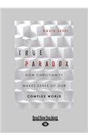 True Paradox: How Christianity Makes Sense of Our Complex World (Large Print 16pt)