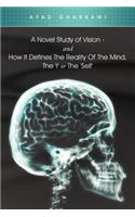 A Novel Study of Vision - And How It Defines the Reality of the Mind, the 'i' or the 'Self': (English)