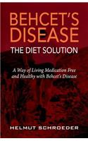 Behcet's Disease/The Diet Solution: A Way of Living Medication Free and Healthy with Behcet's Disease
