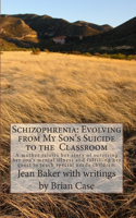 Schizophrenia: Evolving from My Son's Suicide to the Classroom: A mother relates her story of surviving her son's mental illness and fulfilling her quest to teach 